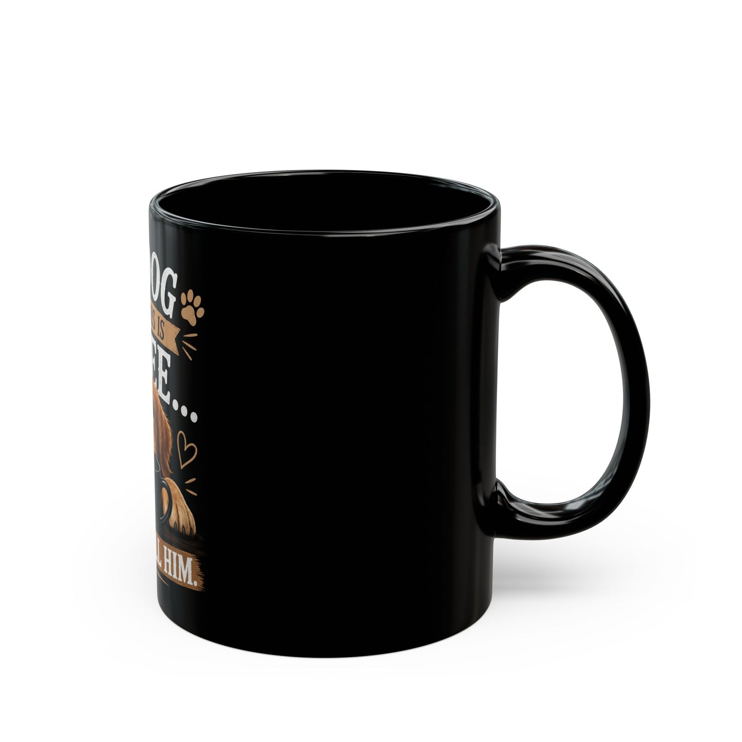 Dog Lover Coffee Mug - "My Dog Thinks This Is Coffee... Don't Tell Him" (Black, 11oz/15oz)