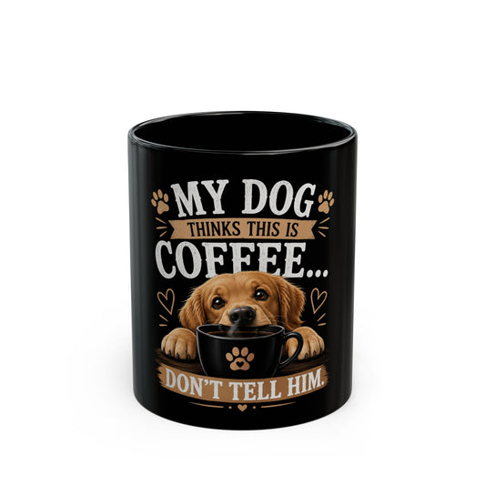 Dog Lover Coffee Mug - "My Dog Thinks This Is Coffee... Don't Tell Him" (Black, 11oz/15oz)